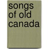 Songs Of Old Canada by William Mclennan