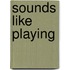 Sounds Like Playing