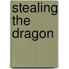 Stealing the Dragon by Time Maleeny
