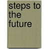 Steps To The Future by Philip W. Yetton