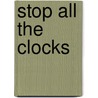 Stop All The Clocks door Veronica St Clare