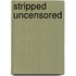 Stripped Uncensored