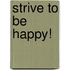Strive To Be Happy!