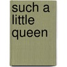 Such a Little Queen by Channing Pollock