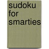 Sudoku for Smarties by Buddy Maus