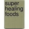 Super Healing Foods by Frances Sheridan Goulart