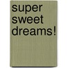 Super Sweet Dreams! by Natalie Shaw