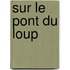 Sur le pont du loup
