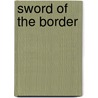 Sword Of The Border by John D. Morris