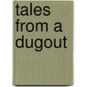 Tales From A Dugout by Aurthur Guy Empey