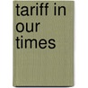 Tariff in Our Times door Ida Minerva Tarbell