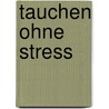 Tauchen ohne Stress door Monika Rahimi