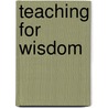 Teaching For Wisdom by Unknown