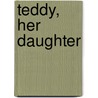 Teddy, Her Daughter door Anna Chapin Ray