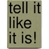 Tell It Like It Is!