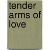Tender Arms Of Love by Susan A. Moore