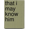 That I May Know Him by H. Douglas Garland