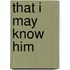 That I May Know Him