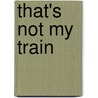 That's Not My Train door Racheal Wells