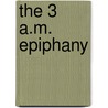 The 3 A.M. Epiphany door Brian Kiteley