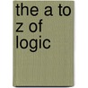 The A To Z Of Logic by Harry J. Gensler