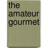The Amateur Gourmet door Adam D. Roberts