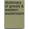 Dictionary of Gnosis & Western Esotericism by W.J. Hanegraaff