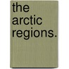 The Arctic Regions. door William Scoresby