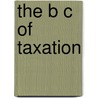 The B C Of Taxation by Charles Bowdoin Fillebrown