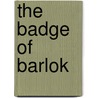 The Badge Of Barlok door Richard Hollingworth