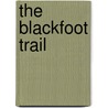 The Blackfoot Trail by Charles G. West