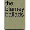 The Blarney Ballads by Charles Larcom Graves