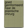 Goed geinformeerd naar de plastische chirurg by L.P. van der Weij