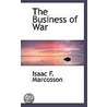 The Business Of War door Isaac F. Marcosson