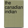 The Canadian Indian by Unknown