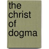 The Christ Of Dogma by John Fiske