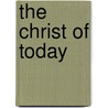 The Christ of Today by George A. Gordon