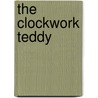 The Clockwork Teddy door John J. Lamb