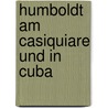 Humboldt am Casiquiare und in Cuba