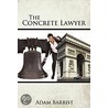 The Concrete Lawyer by Adam Barrist