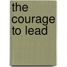 The Courage to Lead door Robert A. Floyd