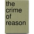 The Crime Of Reason