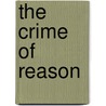 The Crime Of Reason by Robert B. Laughlin