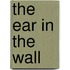 The Ear In The Wall