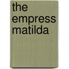 The Empress Matilda door Marjorie Chibnall