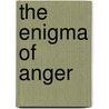 The Enigma Of Anger door Garret Keizer