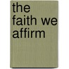 The Faith We Affirm by Ronald E. Osborn