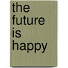 The Future Is Happy door Sarah Sarai