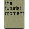 The Futurist Moment by Marjorie Perloff