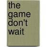 The Game Don't Wait door J. Love